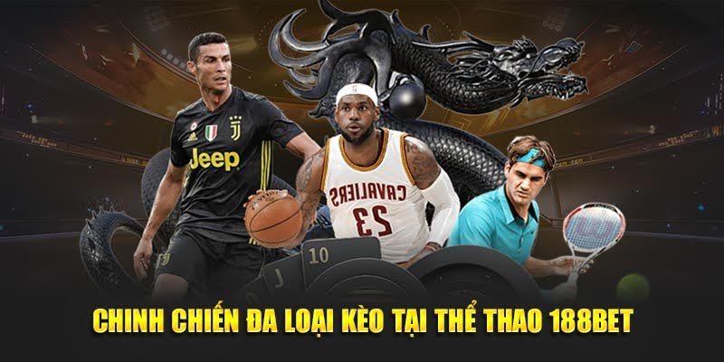 Chinh chiến đa loại kèo tại thể thao 188BET
