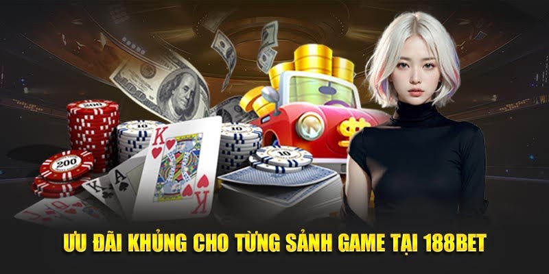 Ưu đãi khủng cho từng sảnh game tại 188BET