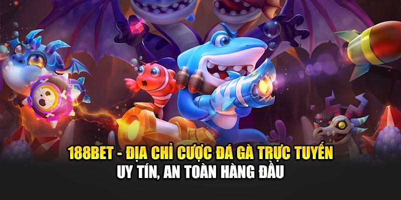 188Bet - Địa chỉ cược đá gà trực tuyến uy tín, an toàn hàng đầu