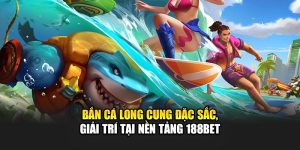 Bắn Cá Long Cung Đặc Sắc, Giải Trí Tại Nền Tảng 188Bet