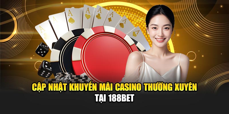 Cập nhật khuyến mãi casino thường xuyên tại 188Bet