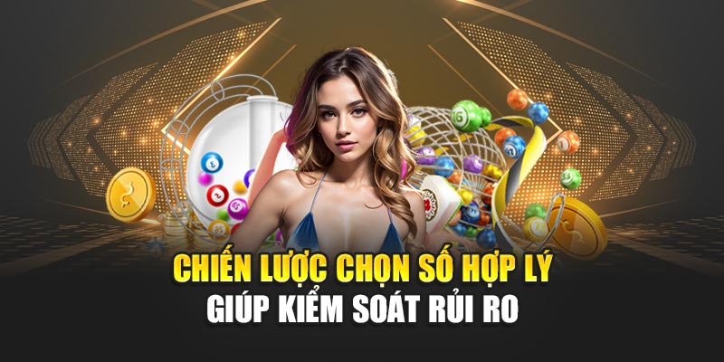 Chiến lược chọn số hợp lý giúp kiểm soát rủi ro