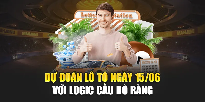 Dự đoán lô tô ngày 15/06 với logic cầu rõ ràng