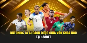 Dutching Là Gì Cách Cược Chia Vốn Khoa Học Tại 188Bet