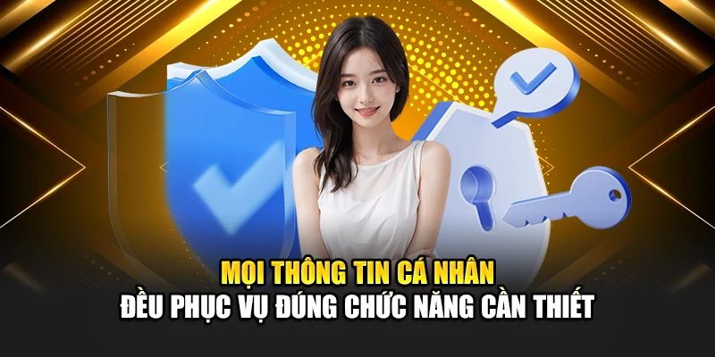 Mọi thông tin cá nhân đều phục vụ đúng chức năng cần thiết