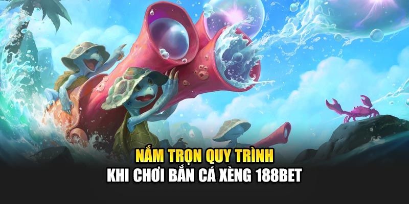 Nắm trọn quy trình khi chơi Bắn cá Xèng 188Bet