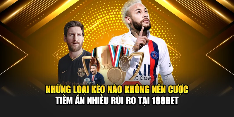 Những Loại Kèo Nào Không Nên Cược Để Tránh Rủi Ro Tại 188bet 1 Những loại kèo nào không nên cược tiềm ẩn nhiều rủi ro tại 188Bet