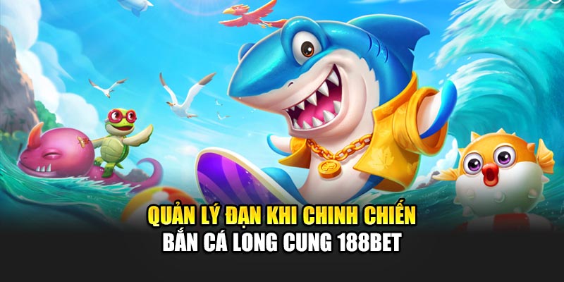 Quản lý đạn khi chinh chiến Bắn cá Long Cung 188Bet