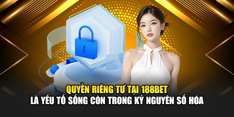 Quyền riêng tư tại 188bet là yếu tố sống còn trong kỷ nguyên số hóa
