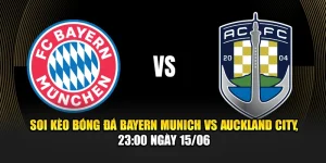 Soi Kèo Bóng Đá Bayern Munich Vs Auckland City, 23:00 Ngày 15/06