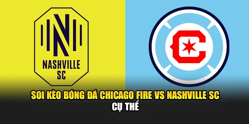 Soi kèo bóng đá Chicago Fire vs Nashville SC cụ thể