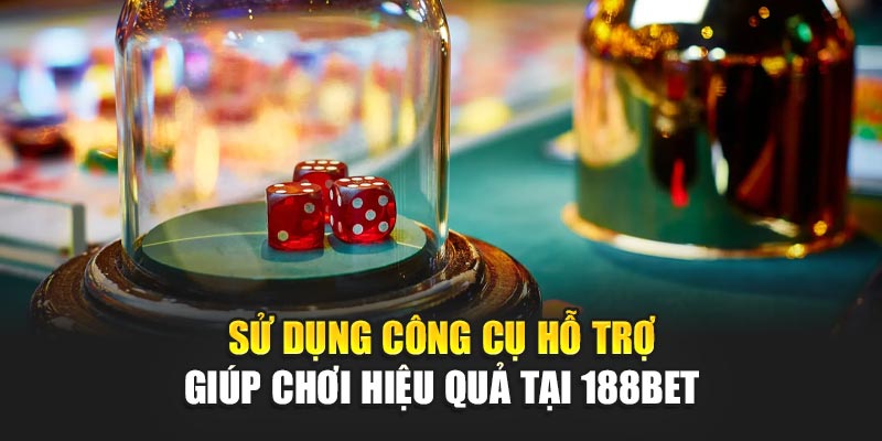 Sử dụng công cụ hỗ trợ giúp chơi hiệu quả tại 188BET