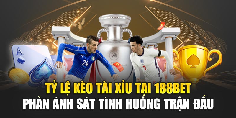 Tỷ lệ kèo tài xỉu tại 188BET phản ánh sát tình huống trận đấu