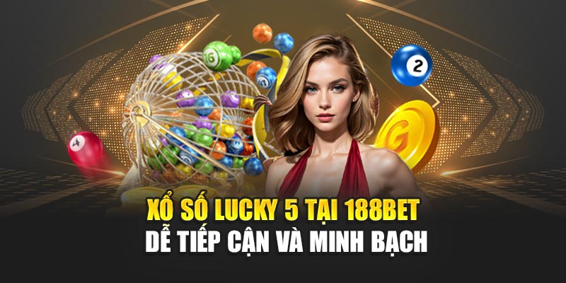 Xổ số Lucky 5 tại 188BET dễ tiếp cận và minh bạch